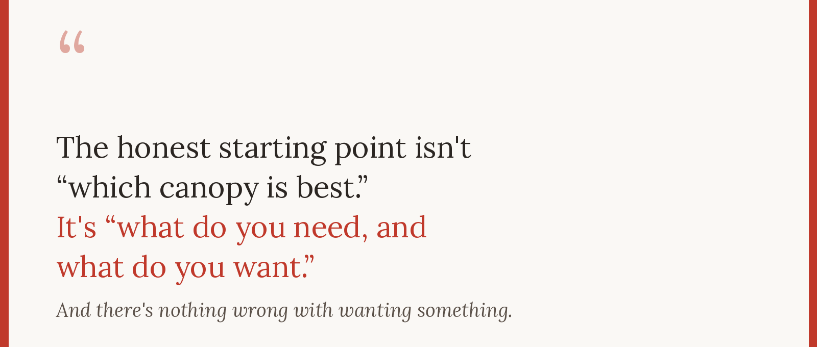 The honest starting point isn't 'which canopy is best.' It's 'what do you need, and what do you want' — and there's nothing wrong with wanting something.